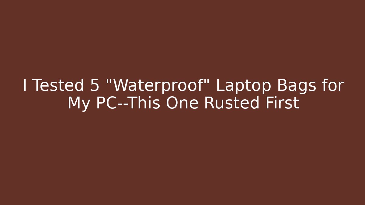 I Tested 5 “Waterproof” Laptop Bags for My PC—This One Rusted First