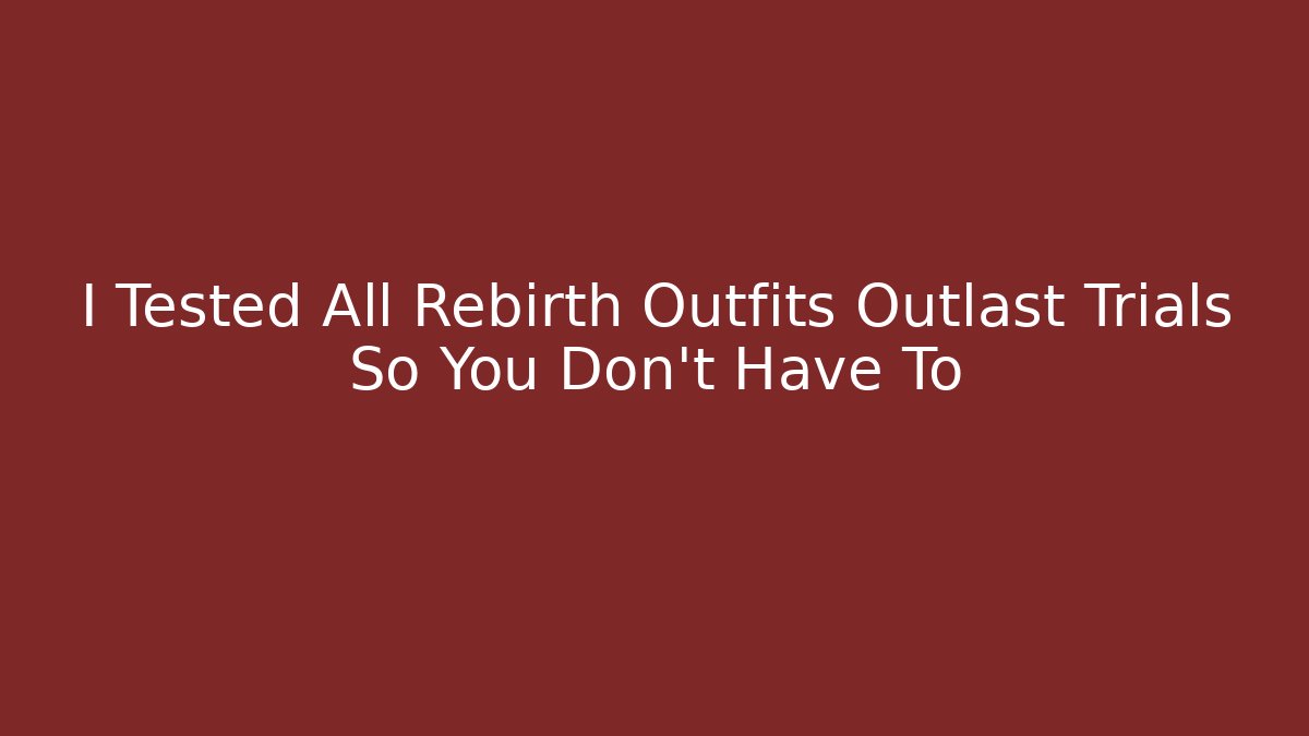 I Tested All Rebirth Outfits Outlast Trials So You Don't Have To