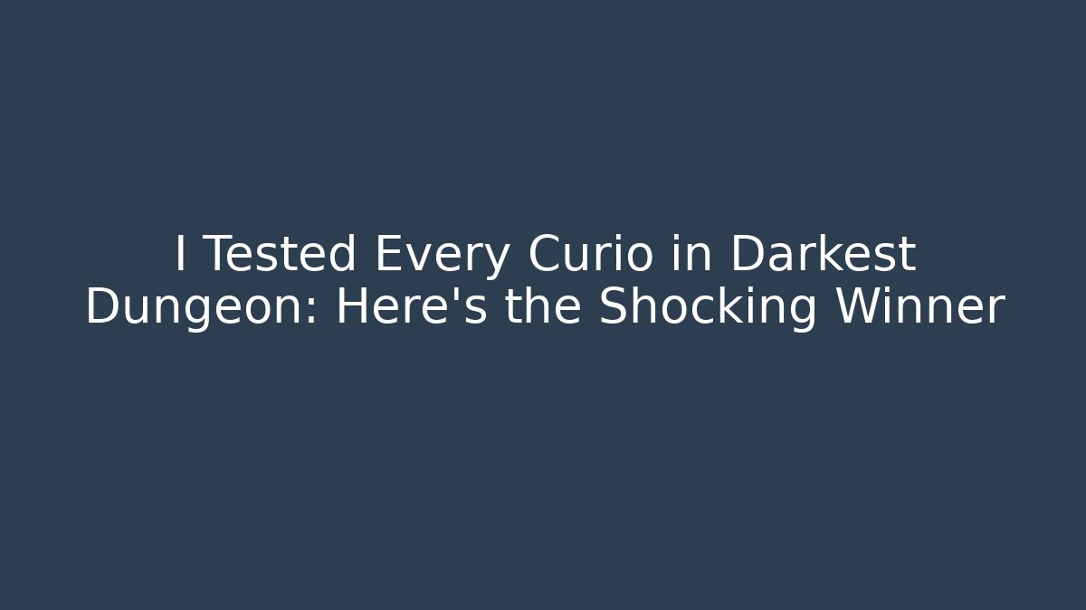 I Tested Every Curio in Darkest Dungeon: Here's the Shocking Winner
