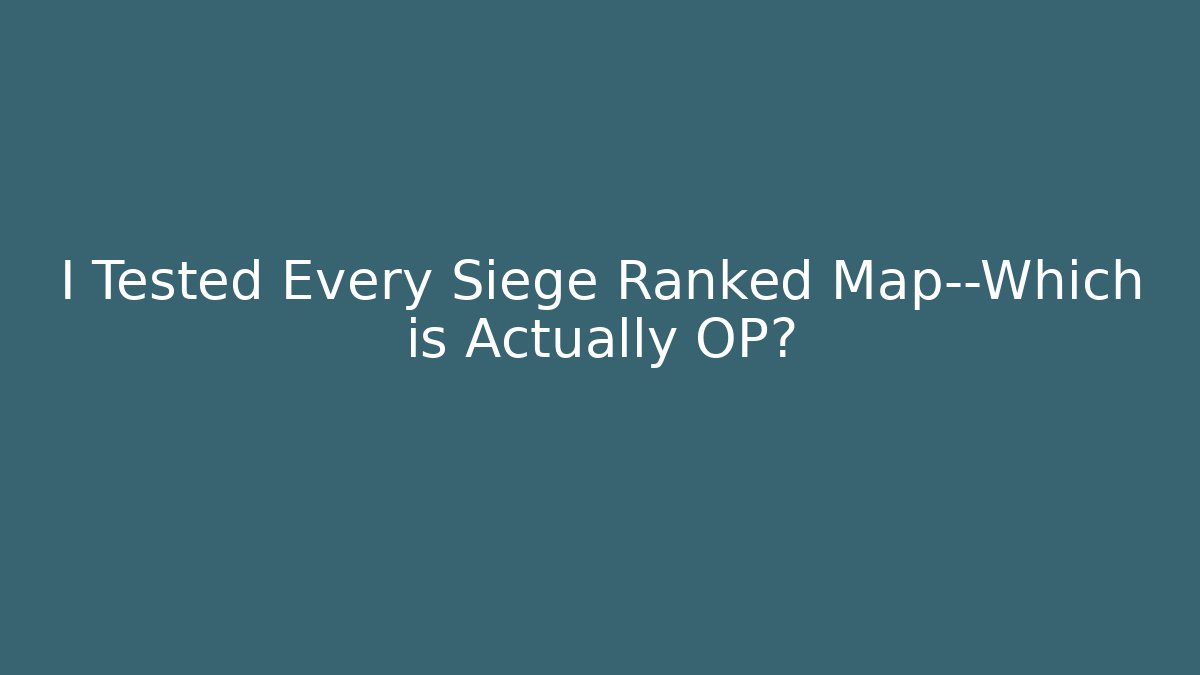 I Tested Every Siege Ranked Map—Which is Actually OP?