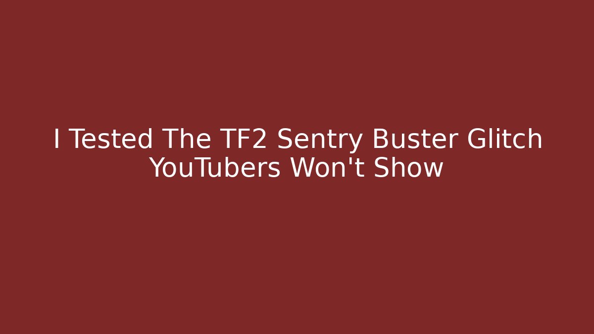 I Tested The TF2 Sentry Buster Glitch YouTubers Won't Show
