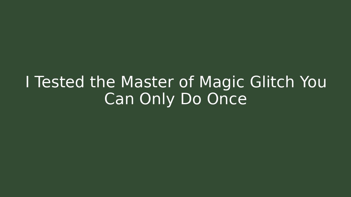 I Tested the Master of Magic Glitch You Can Only Do Once