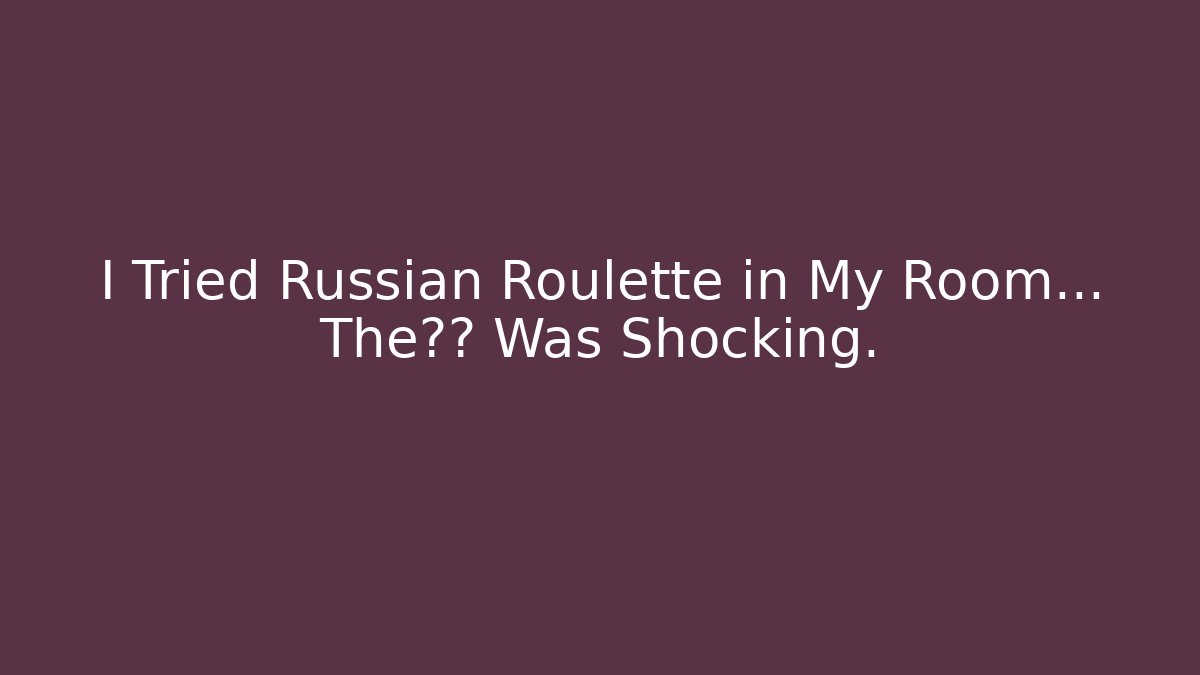 I Tried Russian Roulette in My Room... The结局 Was Shocking.