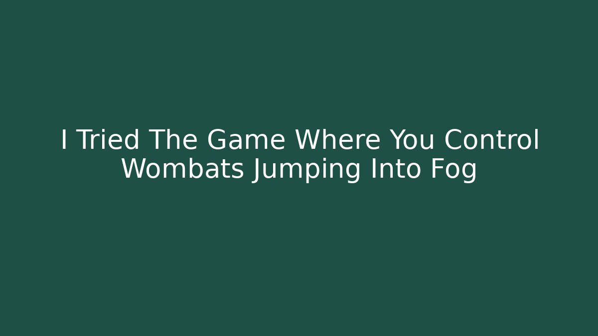 I Tried The Game Where You Control Wombats Jumping Into Fog