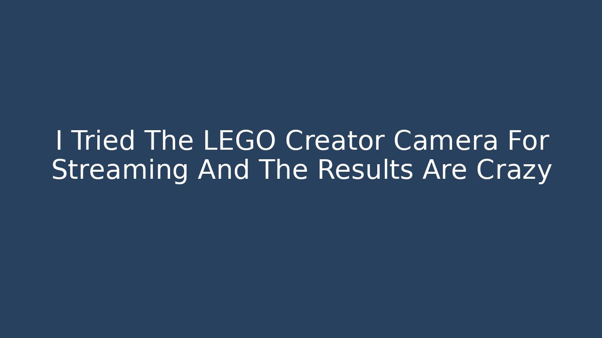 I Tried The LEGO Creator Camera For Streaming And The Results Are Crazy