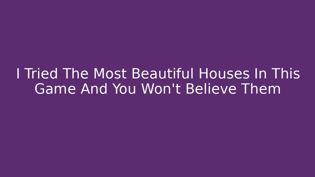 I Tried The Most Beautiful Houses In This Game And You Won't Believe Them