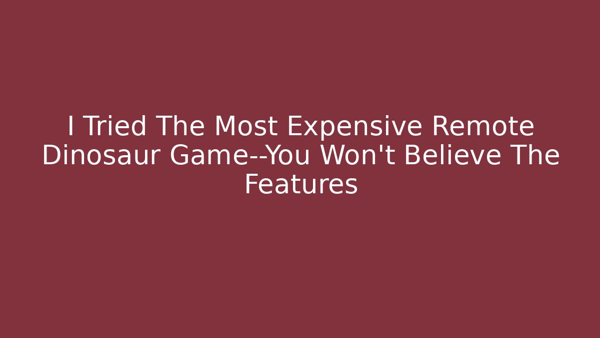 I Tried The Most Expensive Remote Dinosaur Game—You Won’t Believe The Features