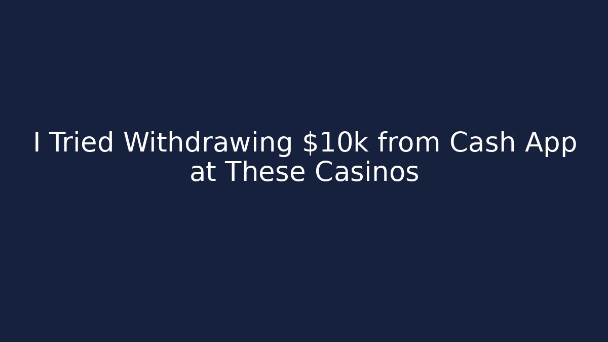 I Tried Withdrawing $10k from Cash App at These Casinos