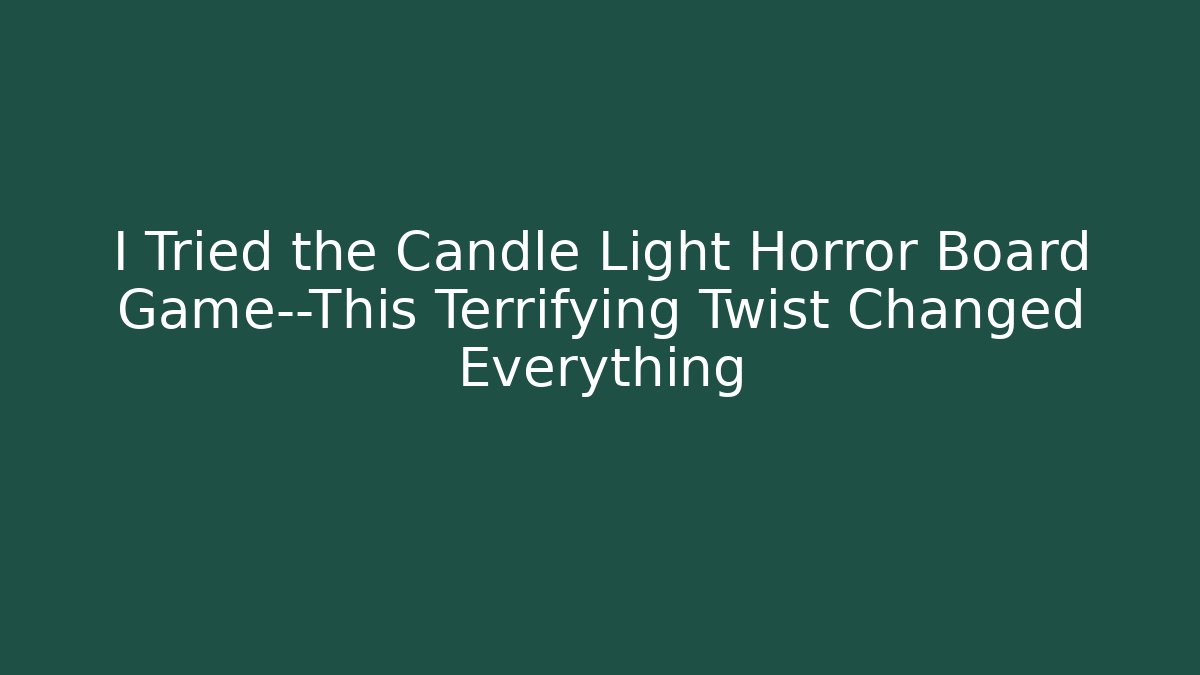 I Tried the Candle Light Horror Board Game—This Terrifying Twist Changed Everything