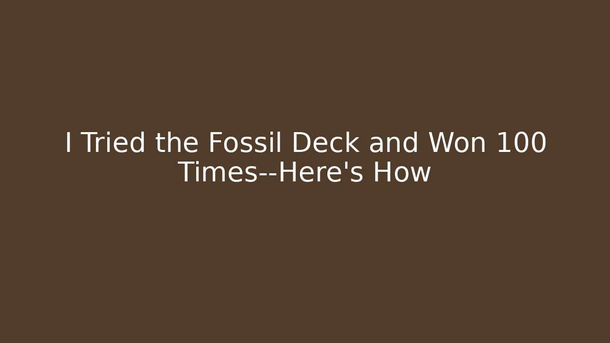 I Tried the Fossil Deck and Won 100 Times—Here's How