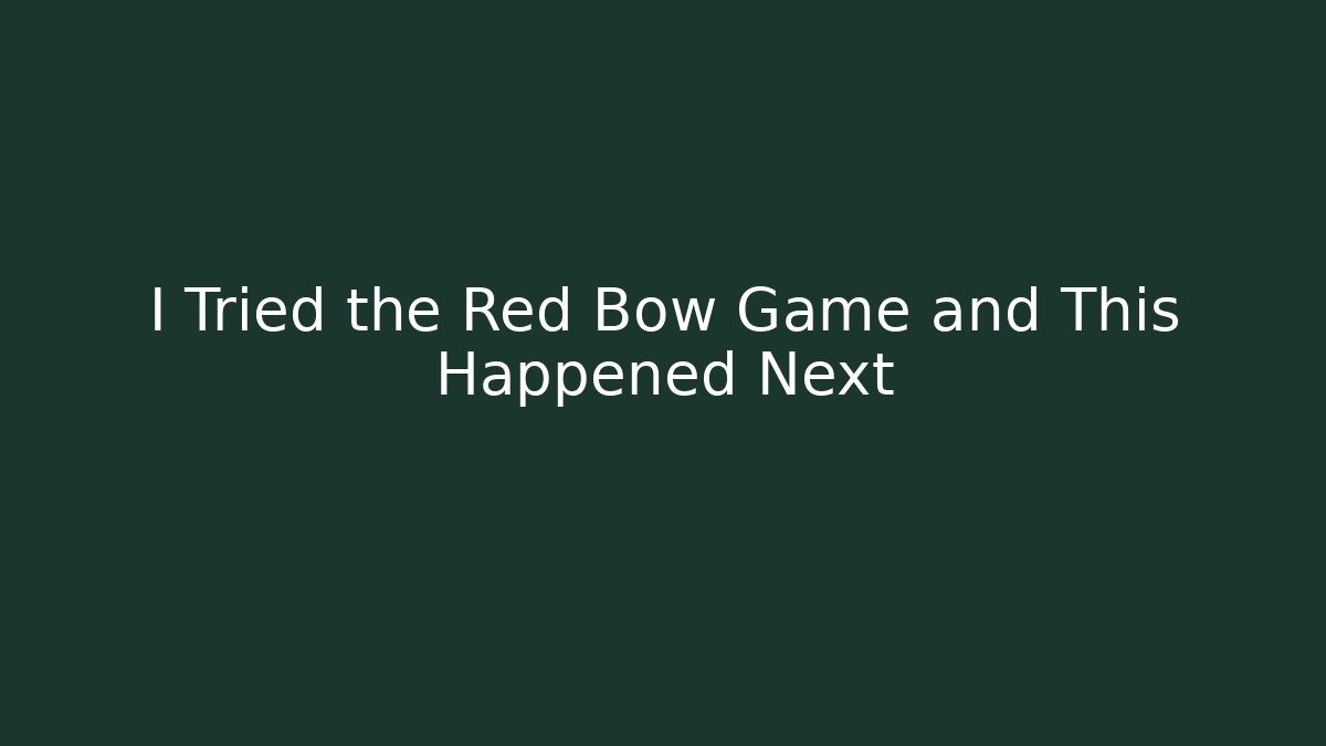 I Tried the Red Bow Game and This Happened Next