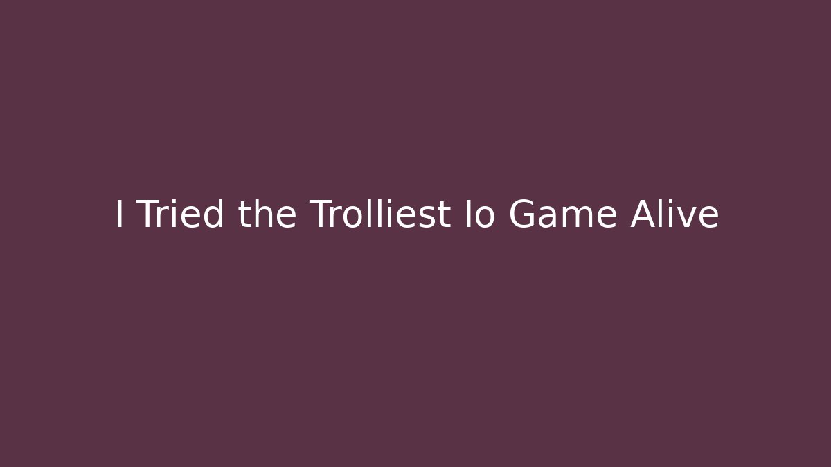 I Tried the Trolliest Io Game Alive