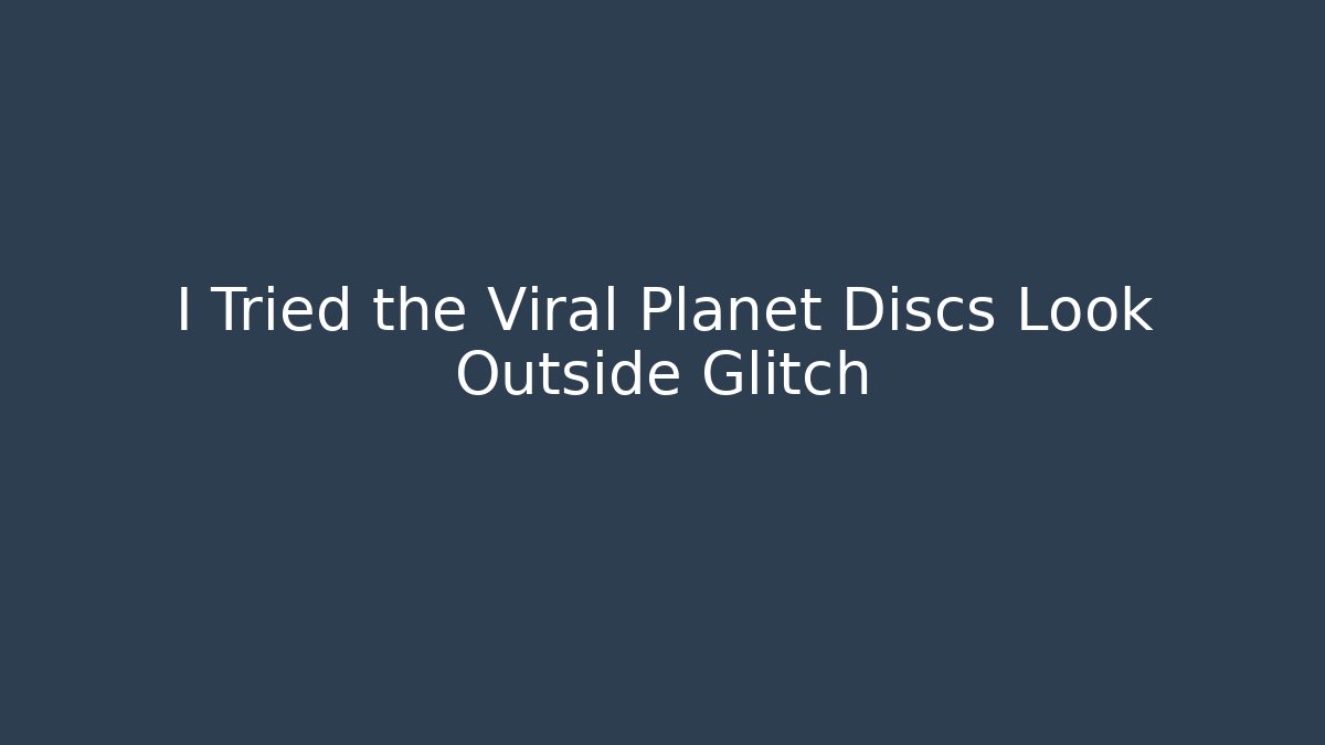 I Tried the Viral Planet Discs Look Outside Glitch