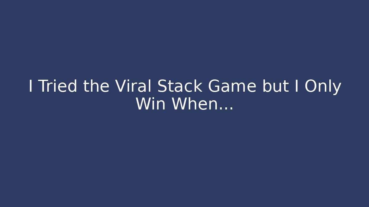 I Tried the Viral Stack Game but I Only Win When…