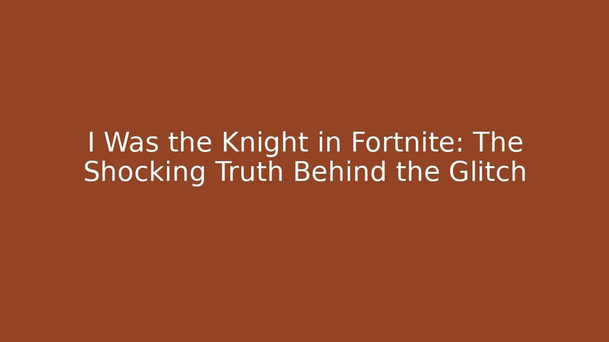 I Was the Knight in Fortnite: The Shocking Truth Behind the Glitch
