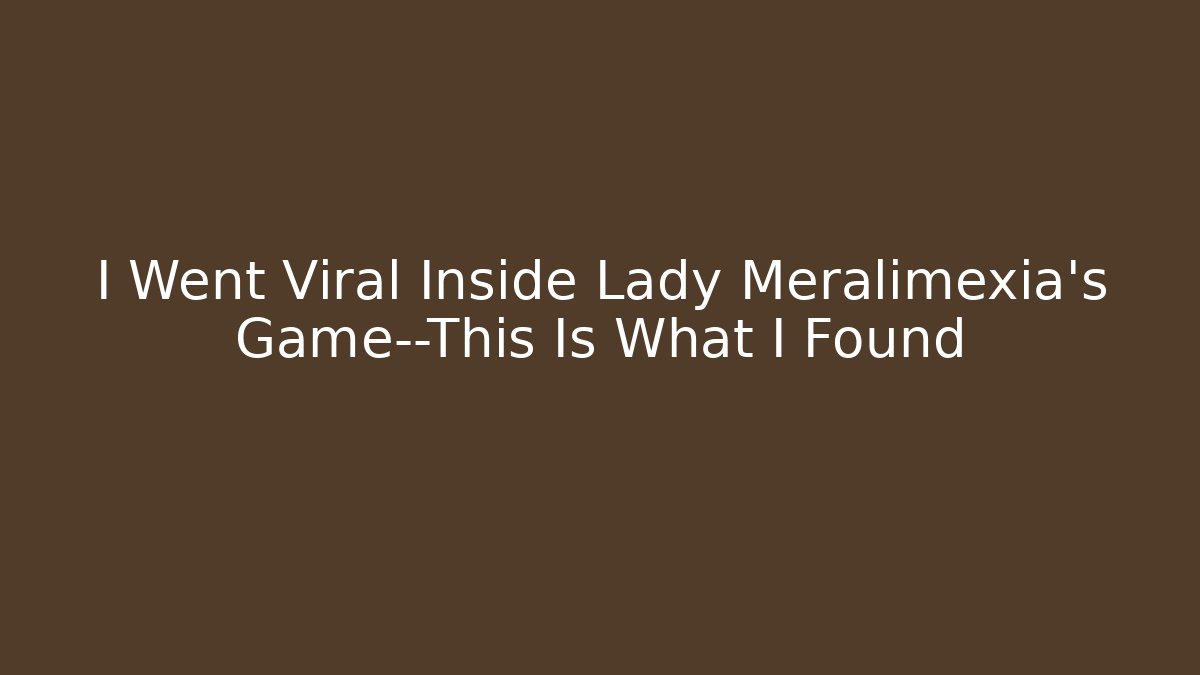 I Went Viral Inside Lady Meralimexia's Game—This Is What I Found