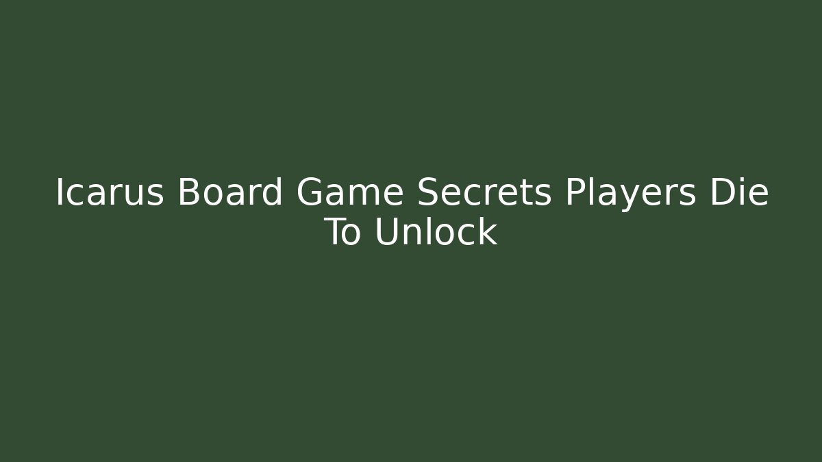 Icarus Board Game Secrets Players Die To Unlock