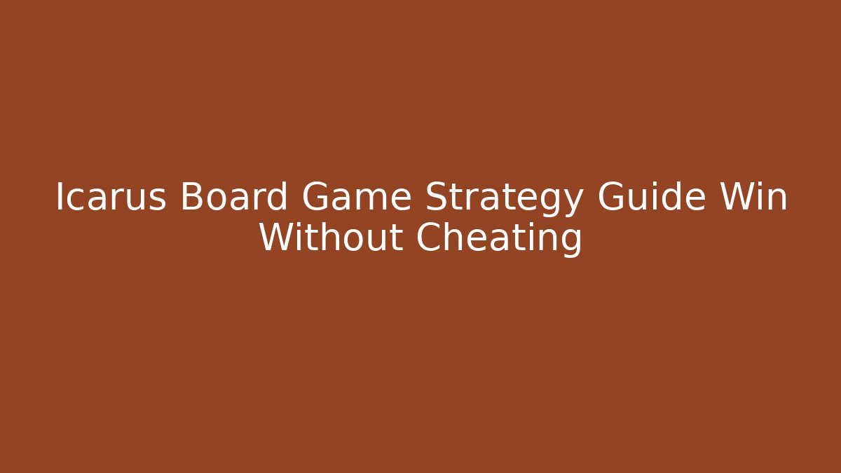 Icarus Board Game Strategy Guide Win Without Cheating