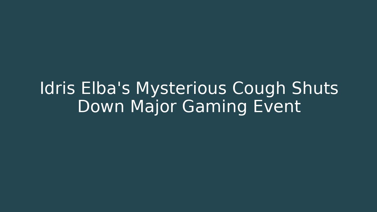 Idris Elba's Mysterious Cough Shuts Down Major Gaming Event