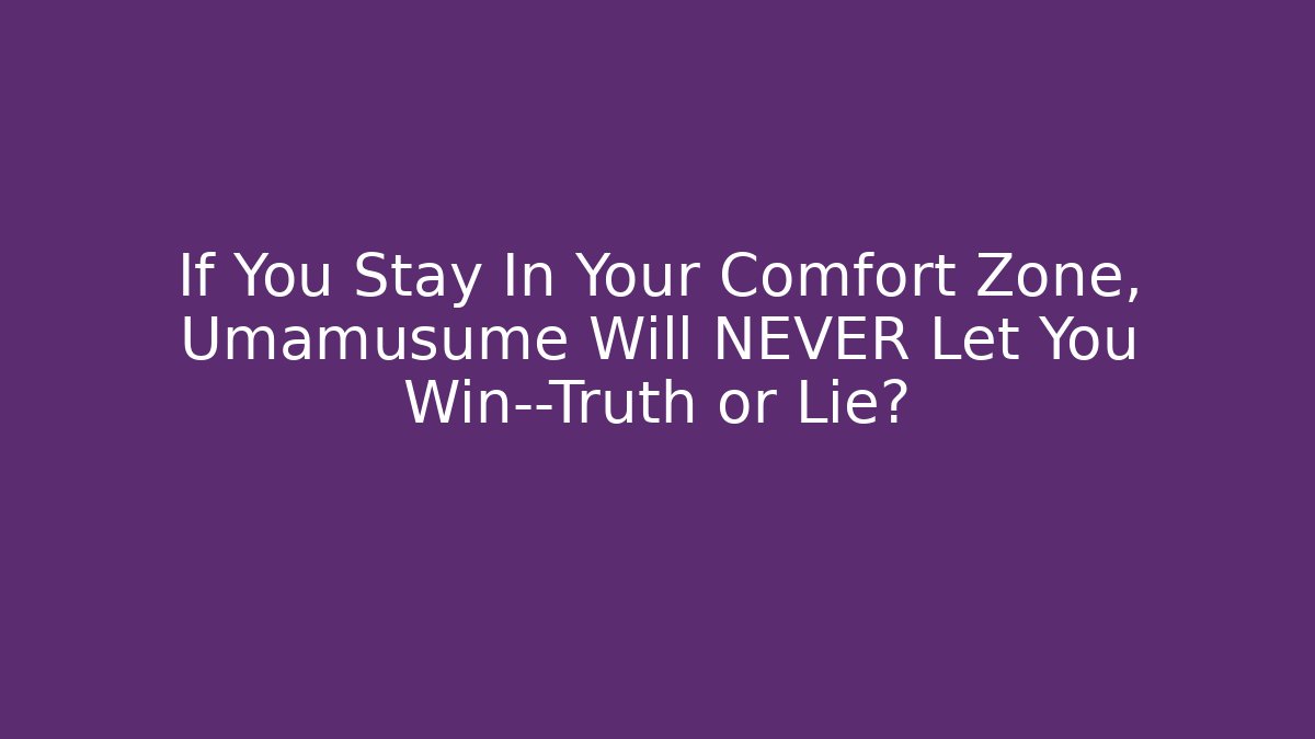 If You Stay In Your Comfort Zone, Umamusume Will NEVER Let You Win—Truth or Lie?