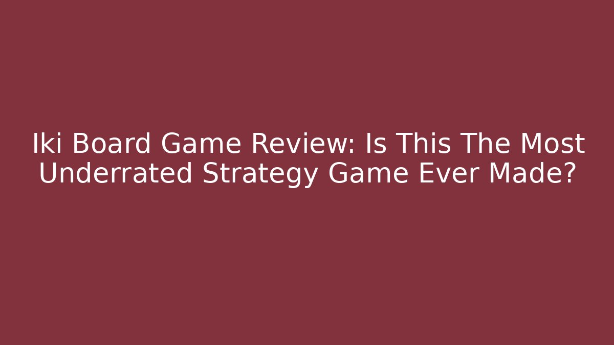Iki Board Game Review: Is This The Most Underrated Strategy Game Ever Made?