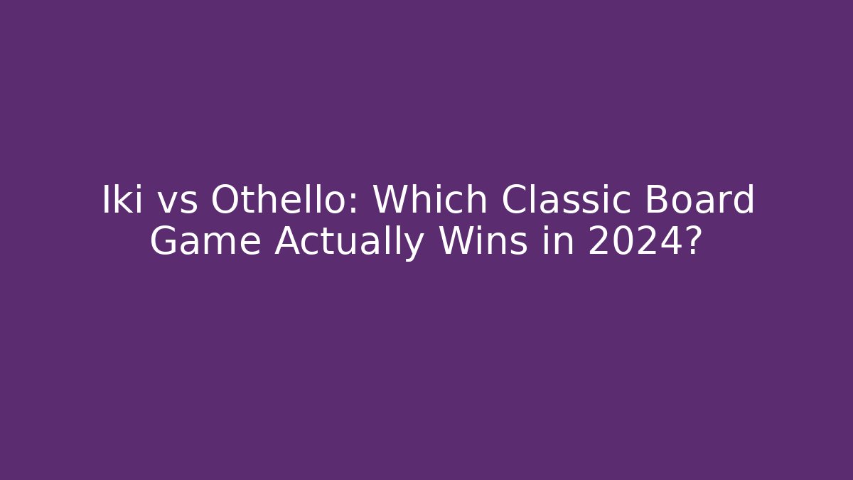 Iki vs Othello: Which Classic Board Game Actually Wins in 2024?