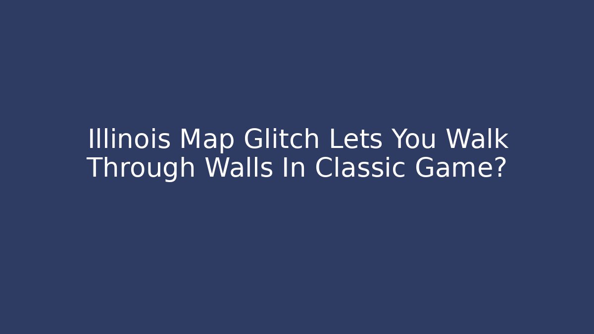 Illinois Map Glitch Lets You Walk Through Walls In Classic Game? - Buddy Program