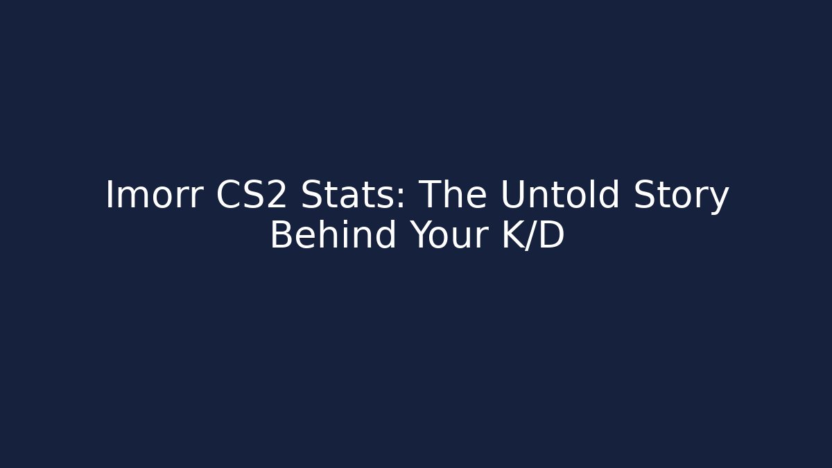 Imorr CS2 Stats: The Untold Story Behind Your K/D