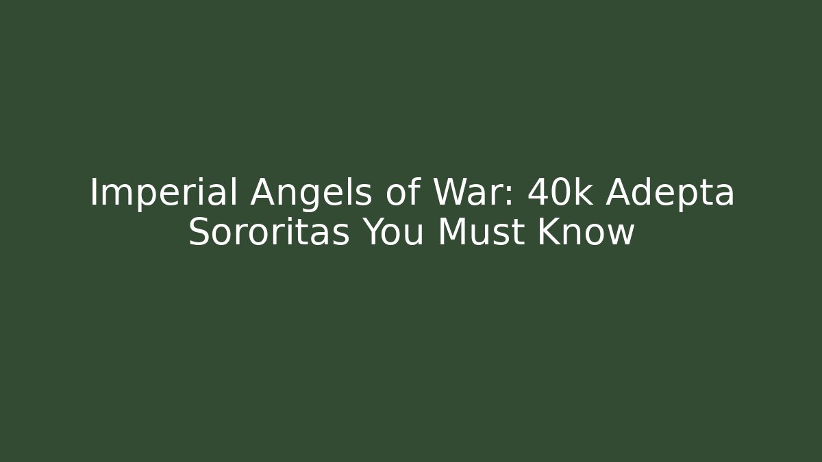 Imperial Angels of War: 40k Adepta Sororitas You Must Know