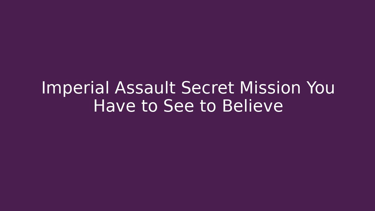 Imperial Assault Secret Mission You Have to See to Believe