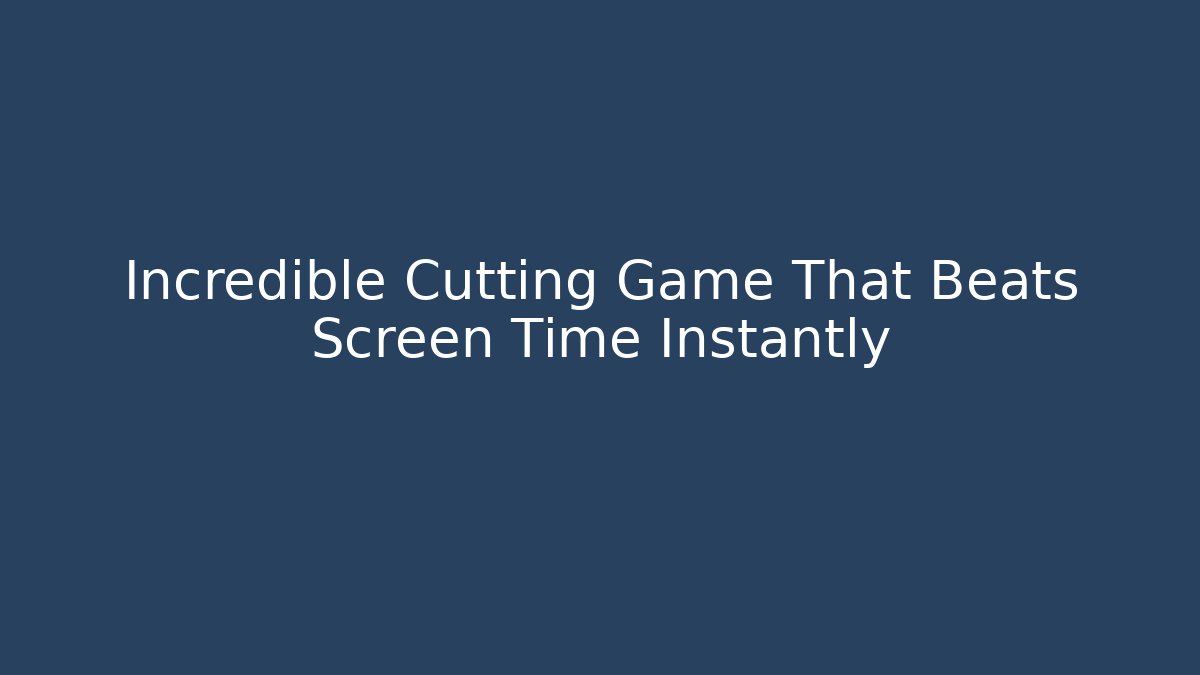 Incredible Cutting Game That Beats Screen Time Instantly