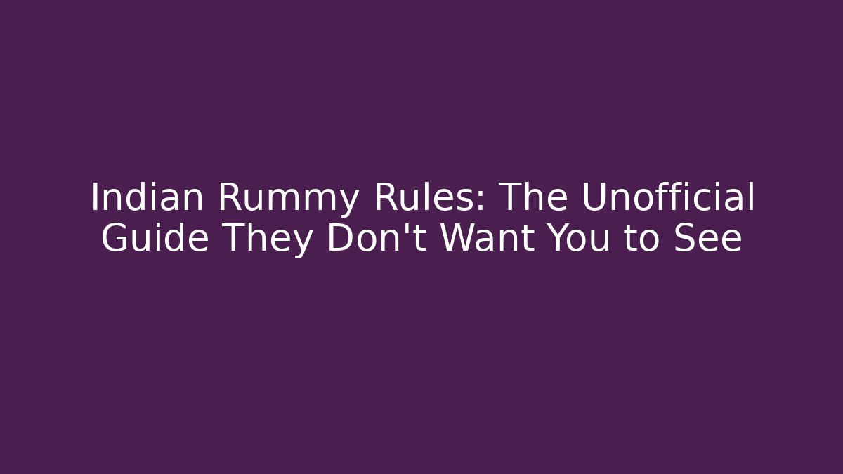 Indian Rummy Rules: The Unofficial Guide They Don’t Want You to See
