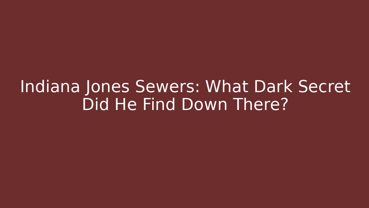 Indiana Jones Sewers: What Dark Secret Did He Find Down There?
