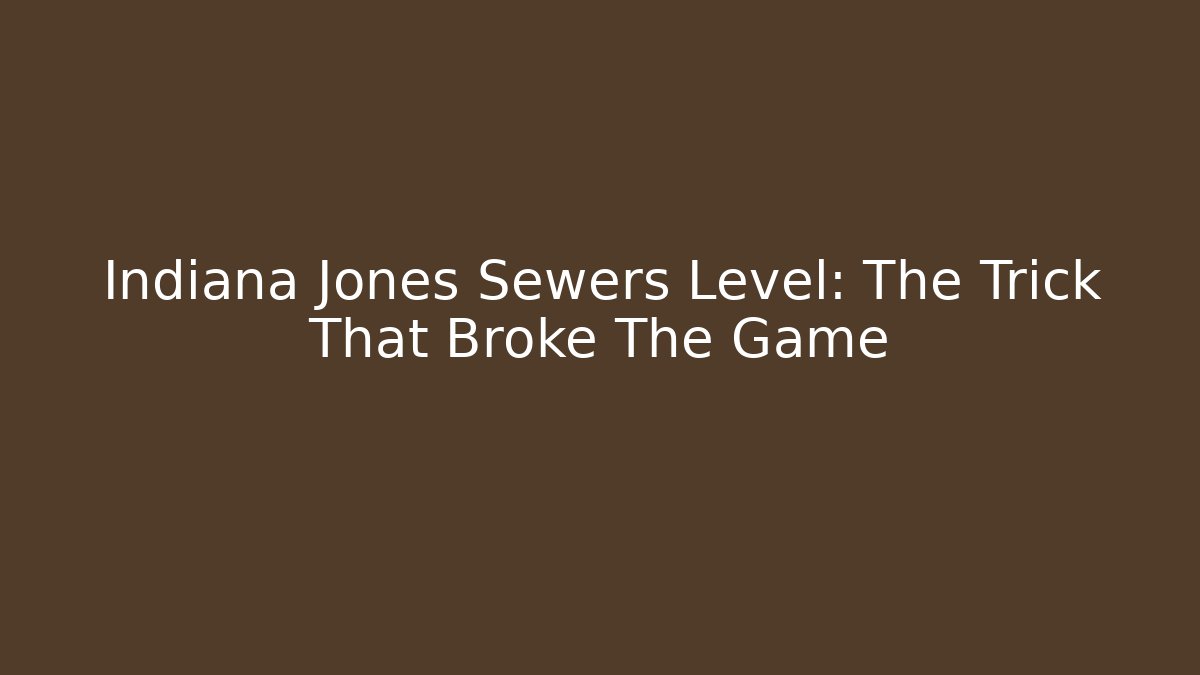 Indiana Jones Sewers Level: The Trick That Broke The Game
