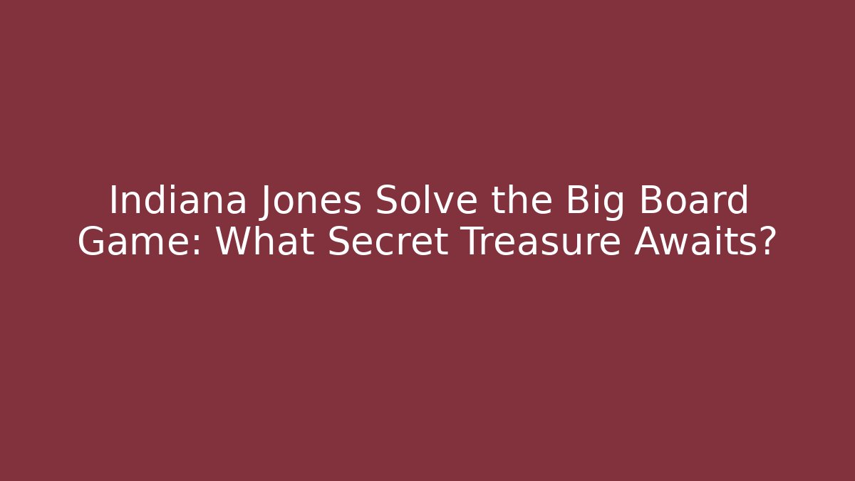 Indiana Jones Solve the Big Board Game: What Secret Treasure Awaits?