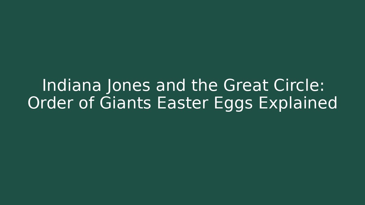 Indiana Jones and the Great Circle: Order of Giants Easter Eggs Explained