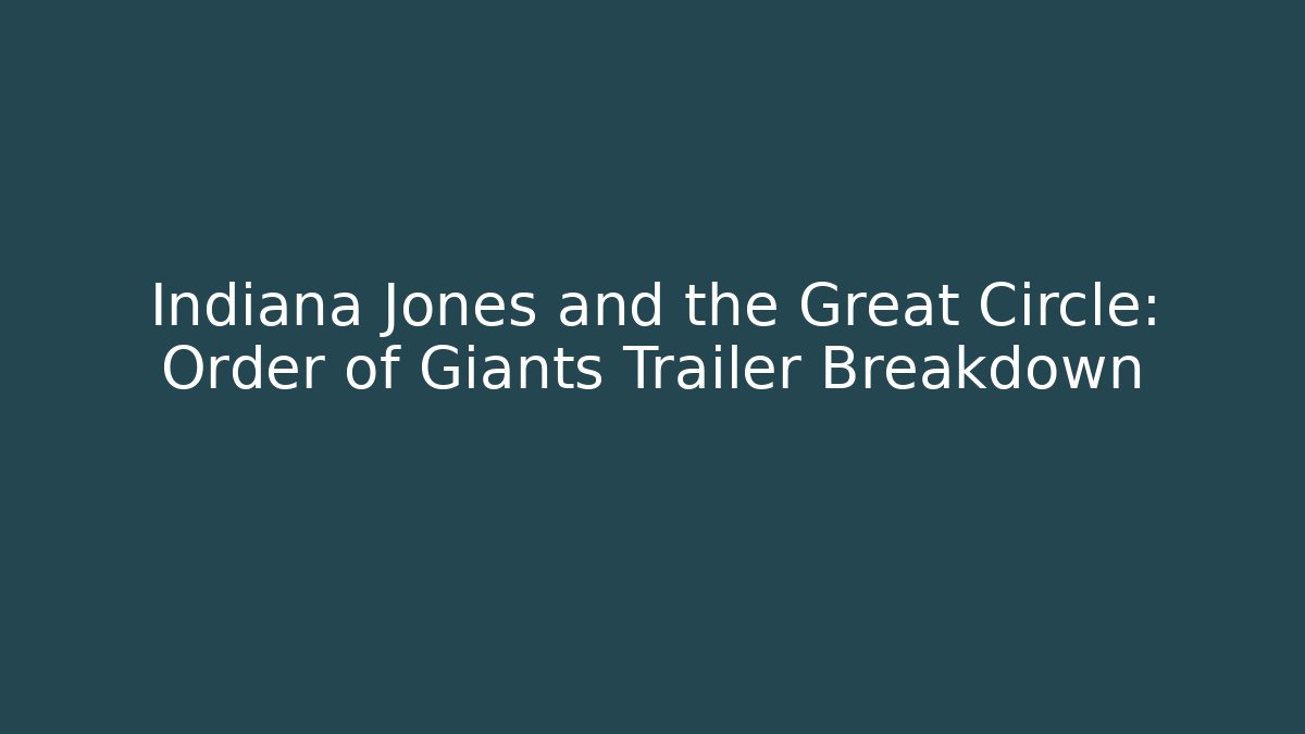 Indiana Jones and the Great Circle: Order of Giants Trailer Breakdown