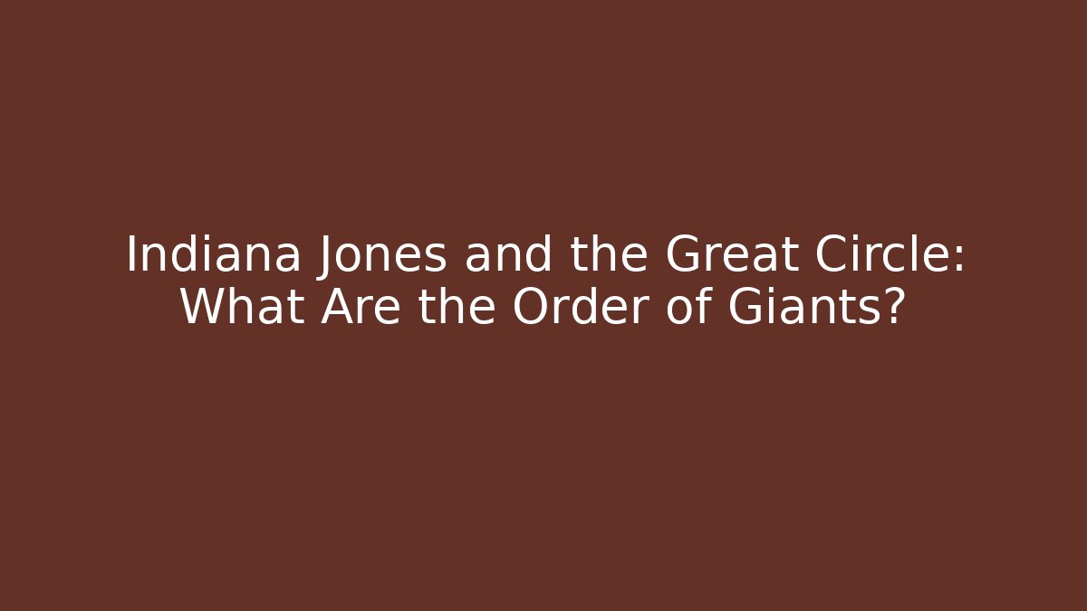 Indiana Jones and the Great Circle: What Are the Order of Giants?