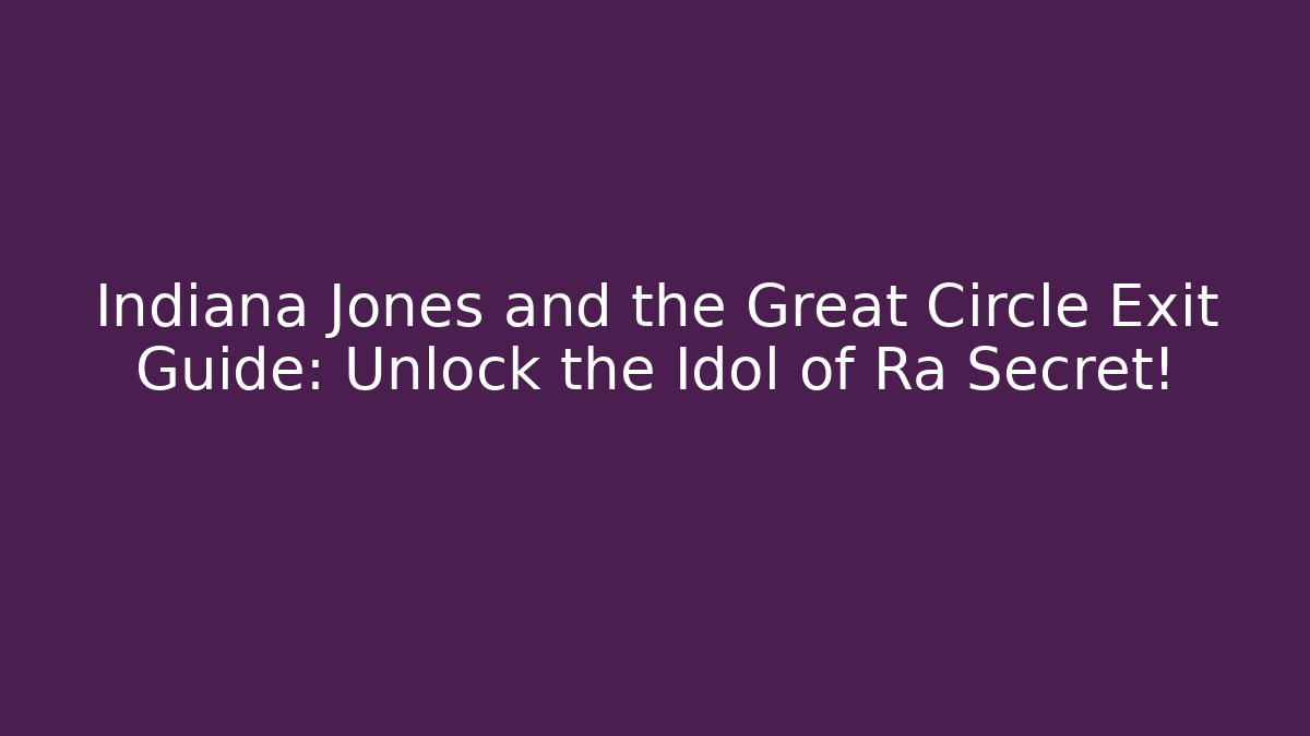 Indiana Jones and the Great Circle Exit Guide: Unlock the Idol of Ra Secret!