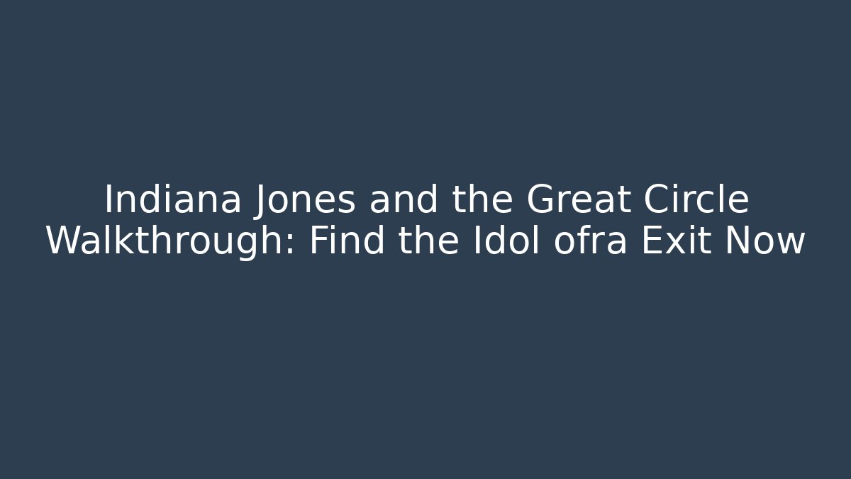 Indiana Jones and the Great Circle Walkthrough: Find the Idol ofra Exit Now