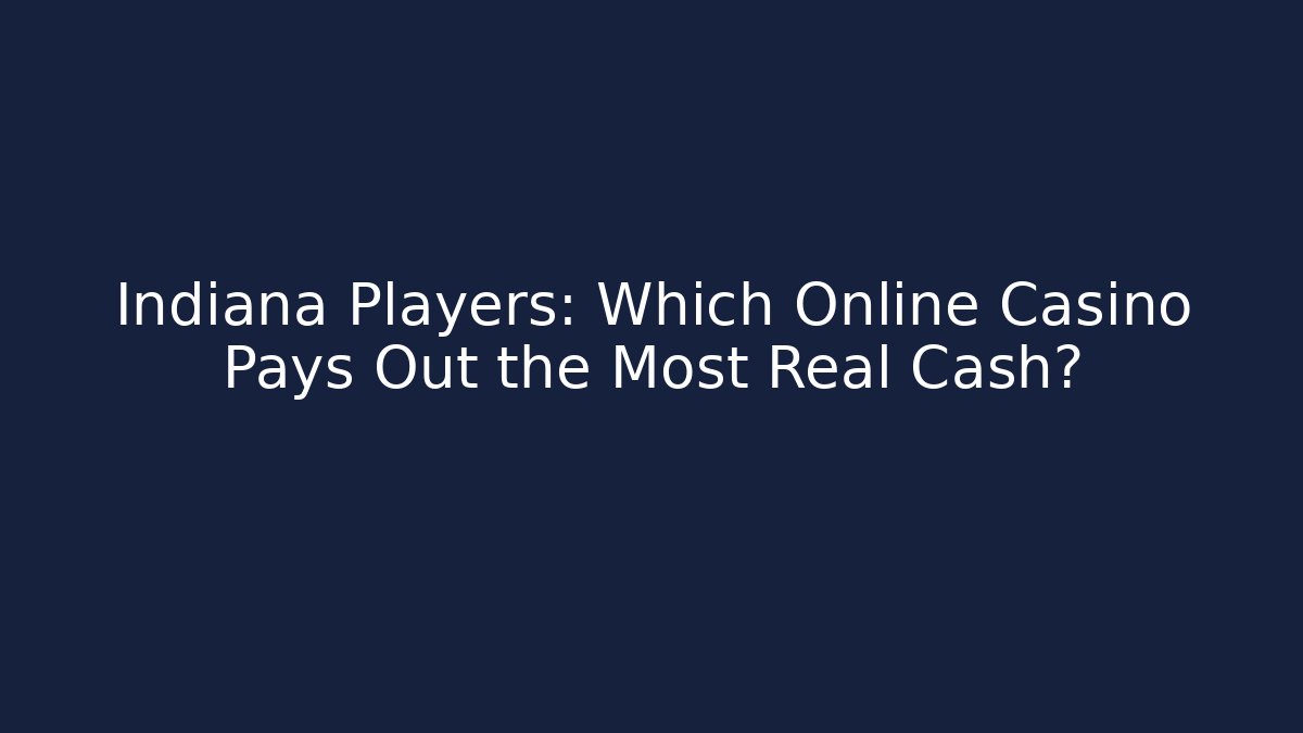 Indiana Players: Which Online Casino Pays Out the Most Real Cash?