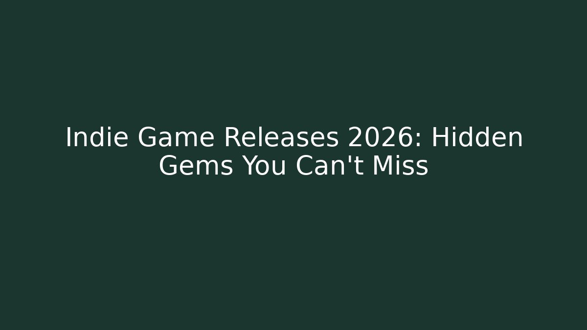 Indie Game Releases 2026: Hidden Gems You Can’t Miss
