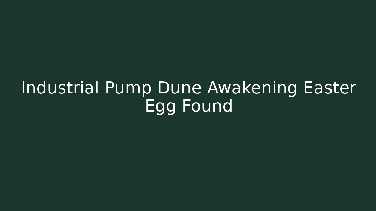 Industrial Pump Dune Awakening Easter Egg Found