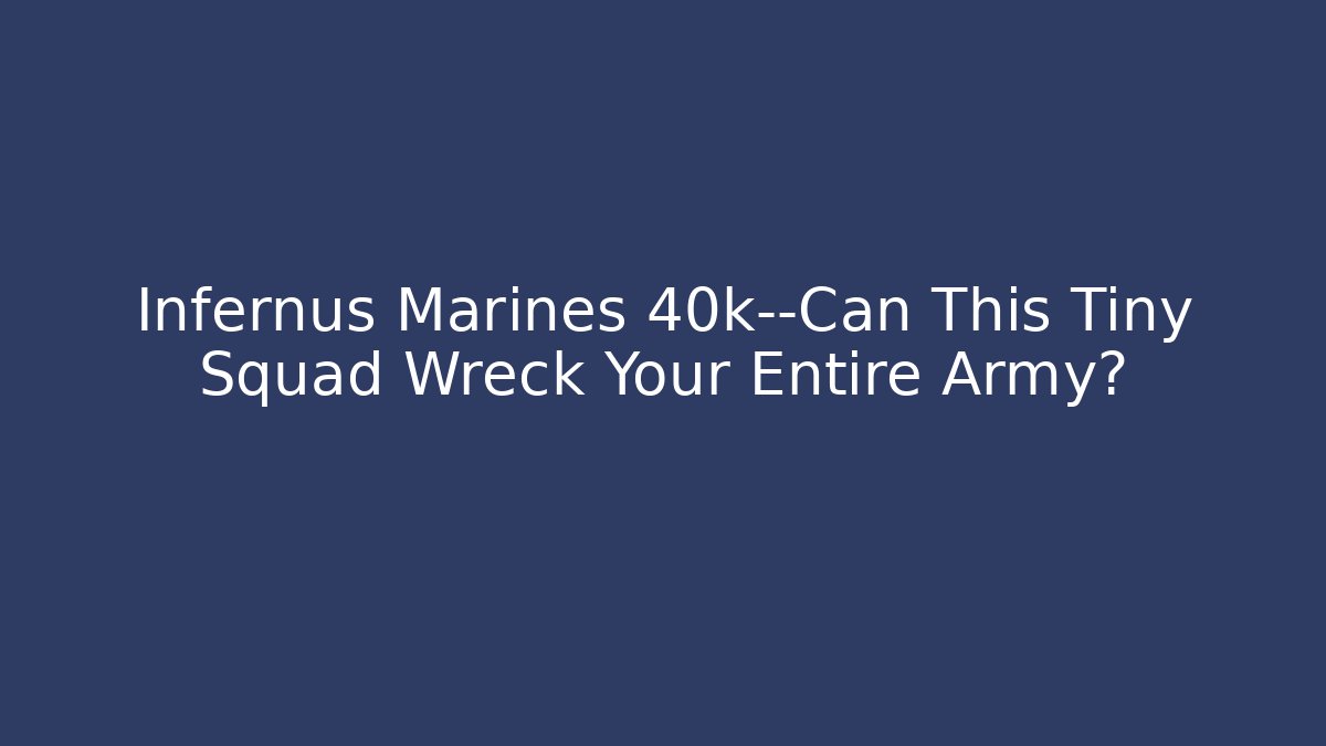 Infernus Marines 40k—Can This Tiny Squad Wreck Your Entire Army?