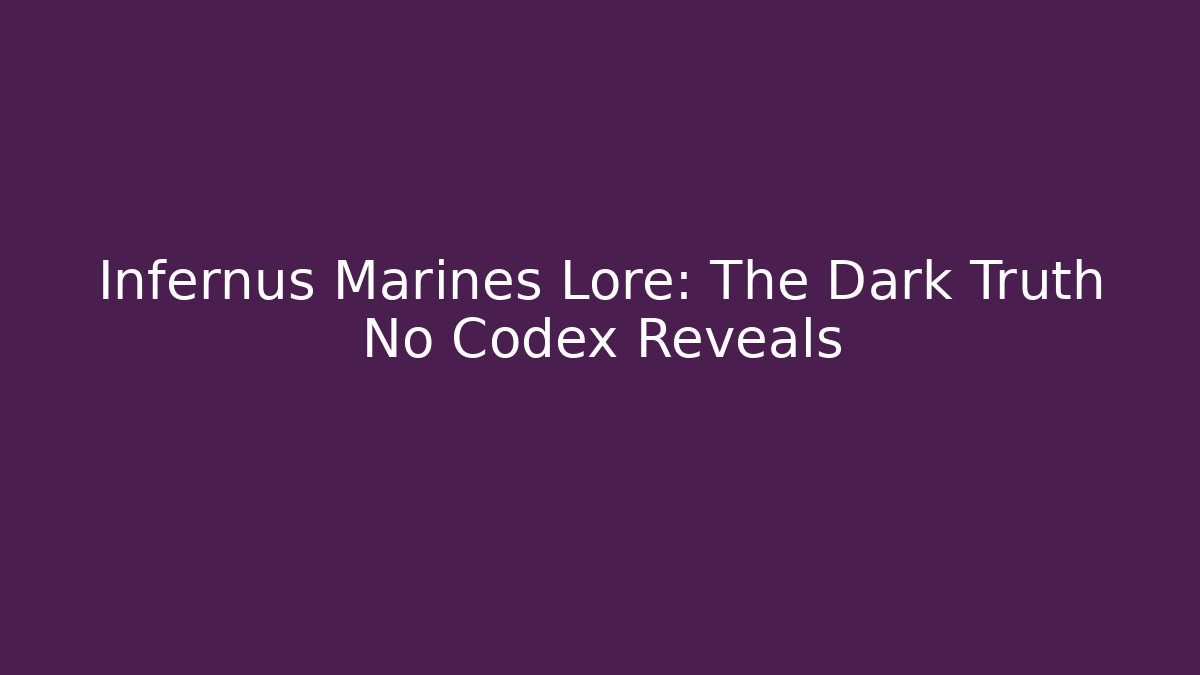 Infernus Marines Lore: The Dark Truth No Codex Reveals