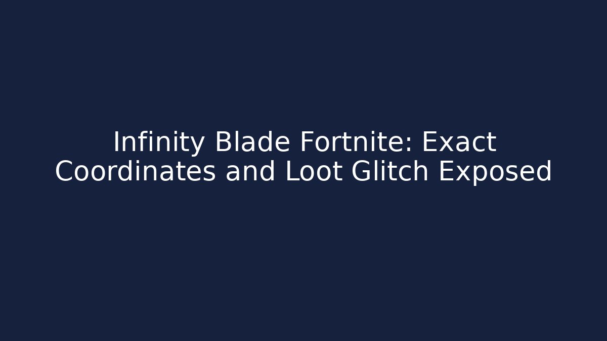 Infinity Blade Fortnite: Exact Coordinates and Loot Glitch Exposed - Buddy Program