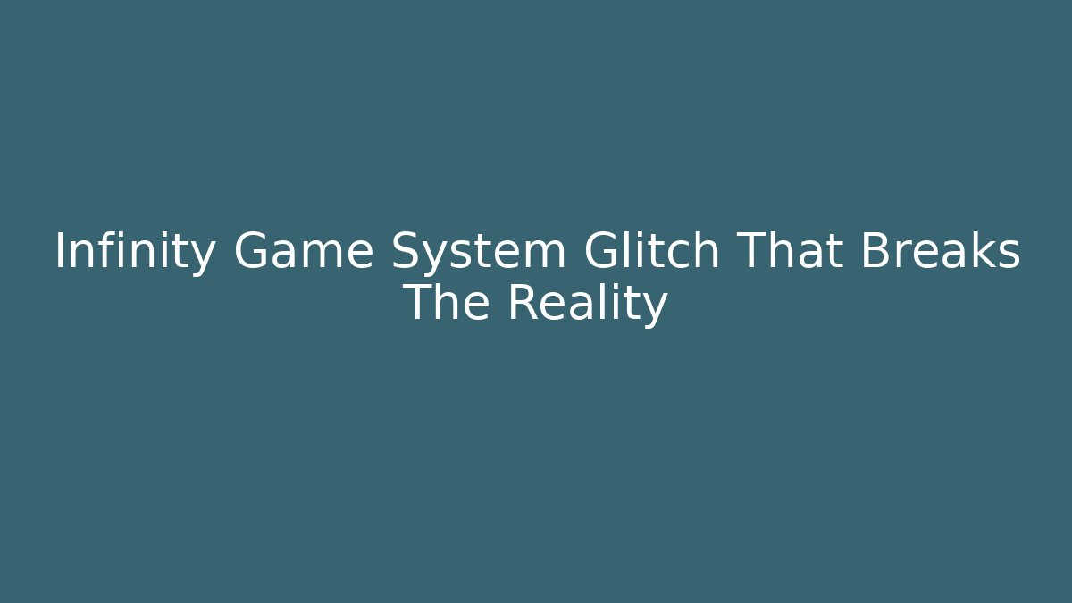 Infinity Game System Glitch That Breaks The Reality - Buddy Program