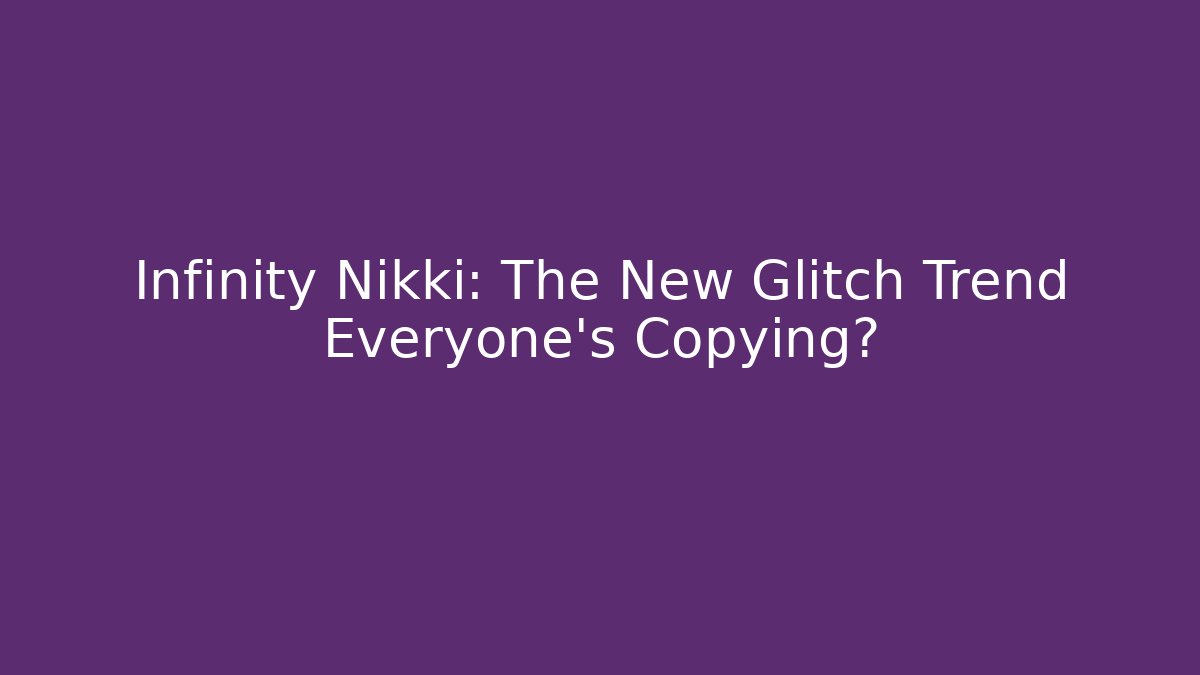 Infinity Nikki: The New Glitch Trend Everyone's Copying?