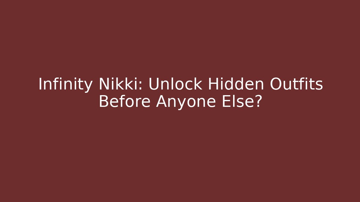 Infinity Nikki: Unlock Hidden Outfits Before Anyone Else?
