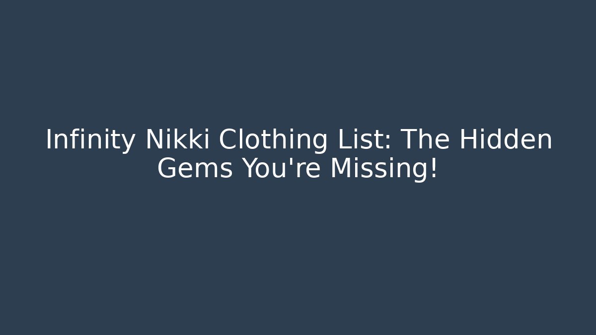 Infinity Nikki Clothing List: The Hidden Gems You're Missing!